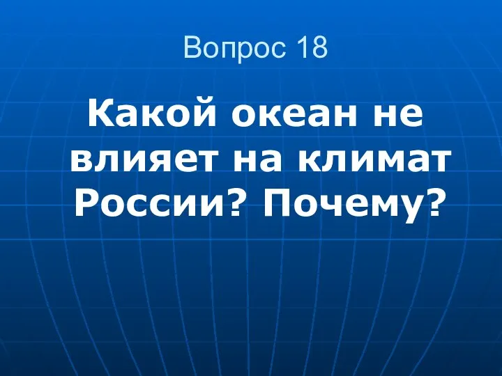 Вопрос 18 Какой океан не влияет на климат России? Почему?