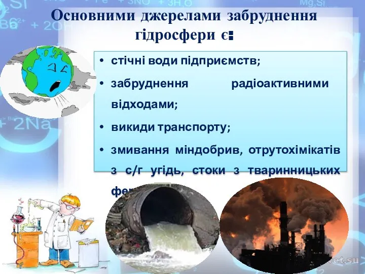 Основними джерелами забруднення гідросфери є: стічні води підприємств; забруднення радіоактивними відходами;