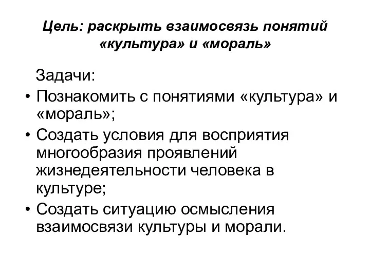 Цель: раскрыть взаимосвязь понятий «культура» и «мораль» Задачи: Познакомить с понятиями