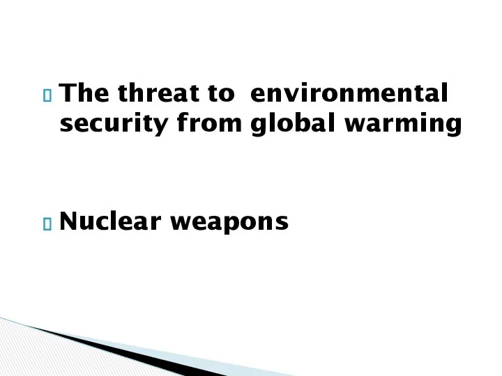 The threat to environmental security from global warming Nuclear weapons
