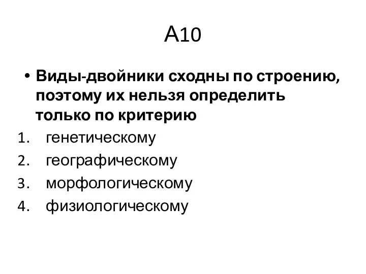 А10 Виды-двойники сходны по строению, поэтому их нельзя определить только по критерию генетическому географическому морфологическому физиологическому