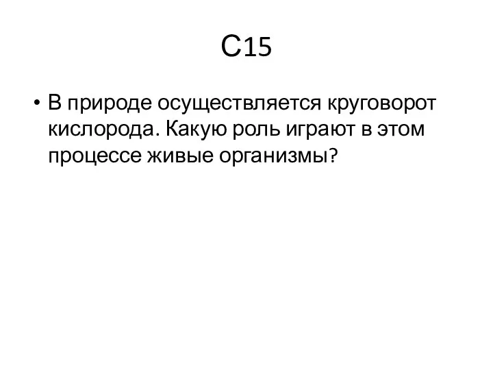 С15 В природе осуществляется круговорот кислорода. Какую роль играют в этом процессе живые организмы?