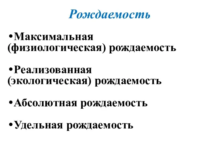 Рождаемость Максимальная (физиологическая) рождаемость Реализованная (экологическая) рождаемость Абсолютная рождаемость Удельная рождаемость