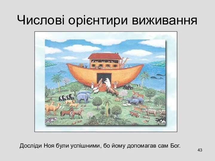 Числові орієнтири виживання Досліди Ноя були успішними, бо йому допомагав сам Бог.