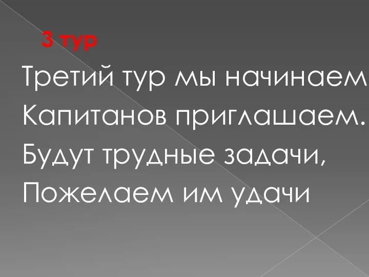 3 тур Третий тур мы начинаем. Капитанов приглашаем. Будут трудные задачи, Пожелаем им удачи