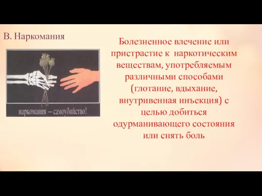 В. Наркомания Болезненное влечение или пристрастие к наркотическим веществам, употребляемым различными