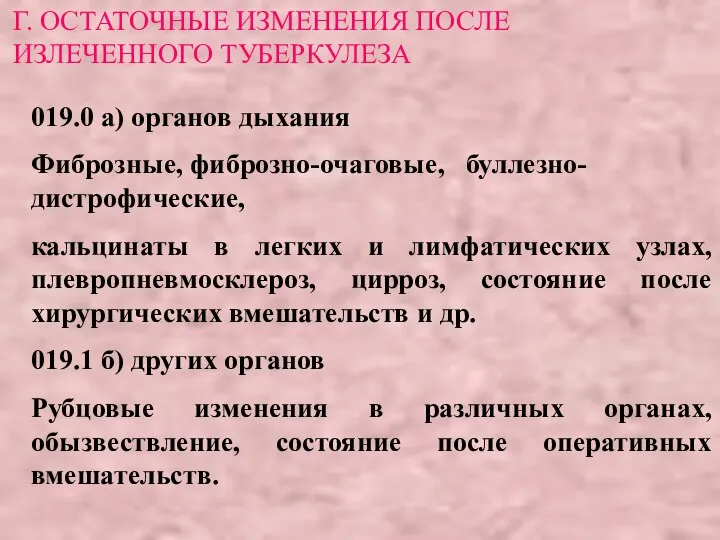 Г. ОСТАТОЧНЫЕ ИЗМЕНЕНИЯ ПОСЛЕ ИЗЛЕЧЕННОГО ТУБЕРКУЛЕЗА 019.0 а) органов дыхания Фиброзные,