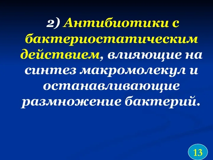 2) Антибиотики с бактериостатическим действием, влияющие на синтез макромолекул и останавливающие размножение бактерий. 13