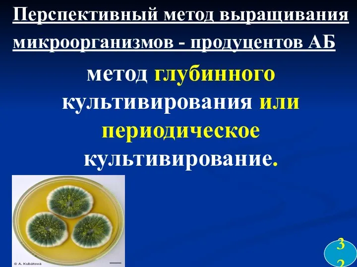 Перспективный метод выращивания микроорганизмов - продуцентов АБ метод глубинного культивирования или периодическое культивирование. 32