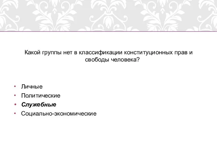 Какой группы нет в классификации конституционных прав и свободы человека? Личные Политические Служебные Социально-экономические