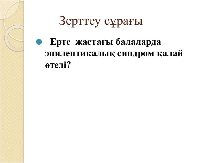 Зерттеу сұрағы Ерте жастағы балаларда эпилептикалық синдром қалай өтеді?