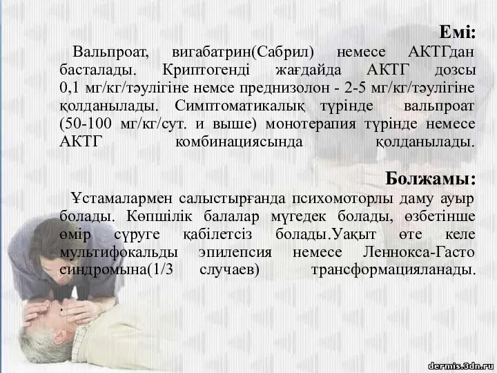 Емі: Вальпроат, вигабатрин(Сабрил) немесе АКТГдан басталады. Криптогенді жағдайда АКТГ дозсы 0,1