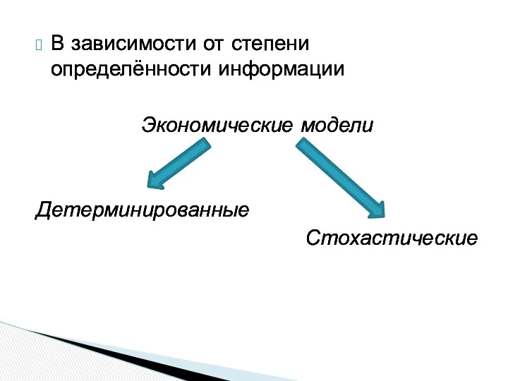 В зависимости от степени определённости информации Экономические модели Детерминированные Стохастические В