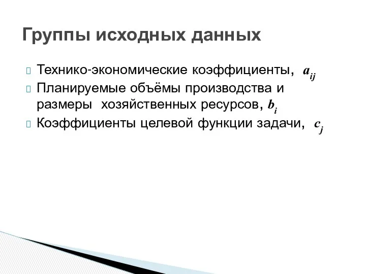 Группы исходных данных Технико-экономические коэффициенты, аij Планируемые объёмы производства и размеры