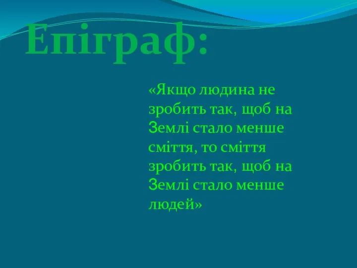 Епіграф: «Якщо людина не зробить так, щоб на Землі стало менше