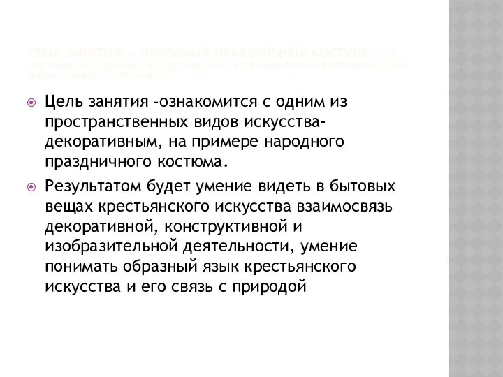 ТЕМА ЗАНЯТИЯ: « НАРОДНЫЙ ПРАЗДНИЧНЫЙ КОСТЮМ». ПО ПРОГРАММЕ Н.А. ГОРЯЕВОЙ, О.В.