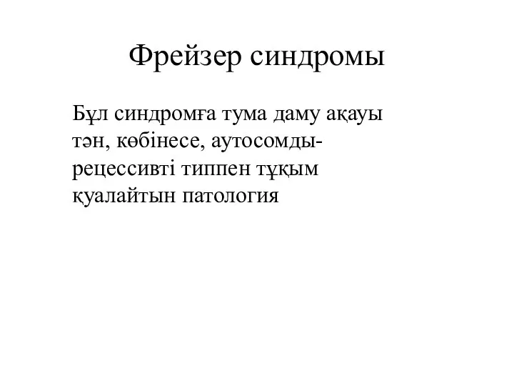 Фрейзер синдромы Бұл синдромға тума даму ақауы тән, көбінесе, аутосомды-рецессивті типпен тұқым қуалайтын патология