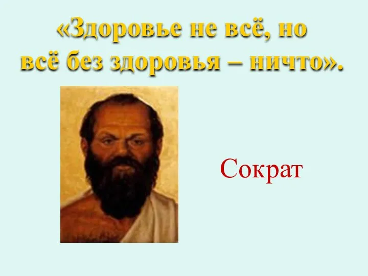 Сократ «Здоровье не всё, но всё без здоровья – ничто».