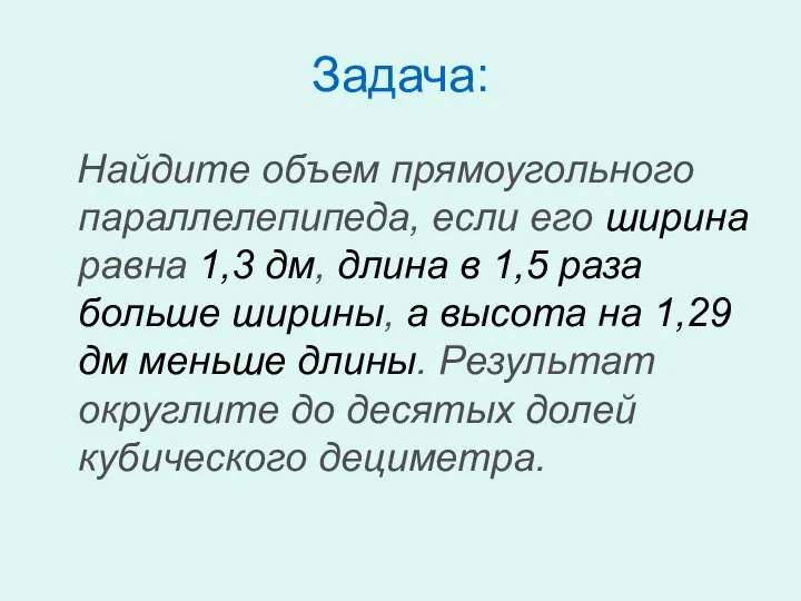 Задача: Найдите объем прямоугольного параллелепипеда, если его ширина равна 1,3 дм,