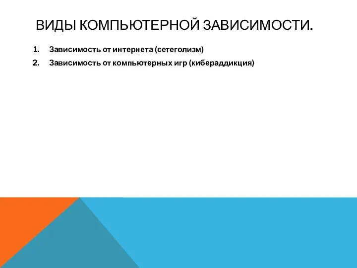 ВИДЫ КОМПЬЮТЕРНОЙ ЗАВИСИМОСТИ. Зависимость от интернета (сетеголизм) Зависимость от компьютерных игр (кибераддикция)