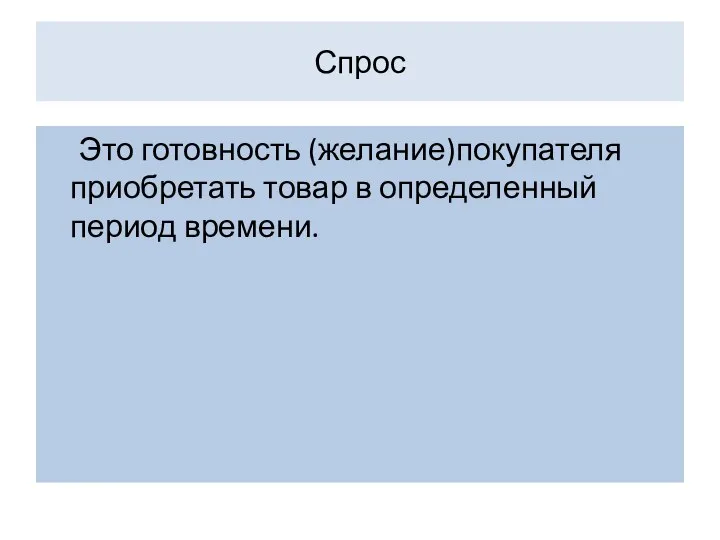 Спрос Это готовность (желание)покупателя приобретать товар в определенный период времени.