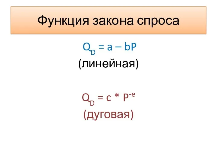 Функция закона спроса QD = a – bP (линейная) QD = c * P-e (дуговая)