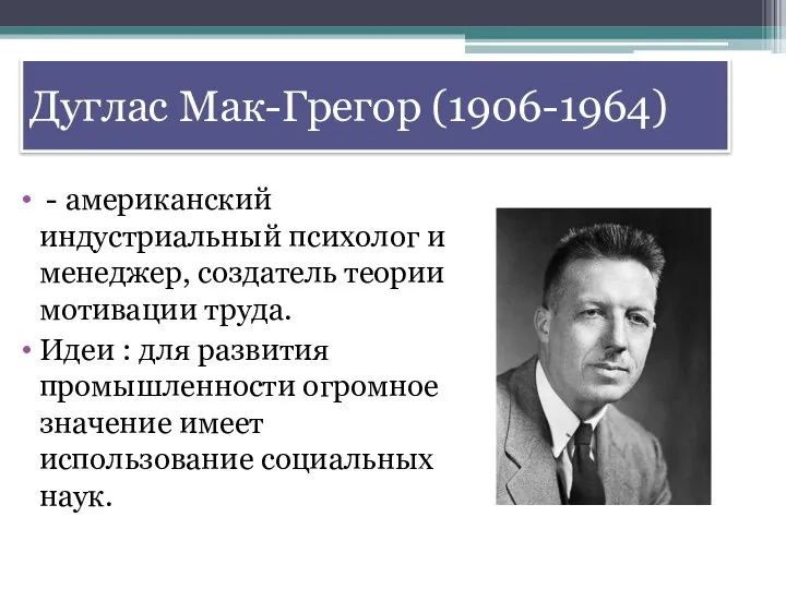 Дуглас Мак-Грегор (1906-1964) - американский индустриальный психолог и менеджер, создатель теории