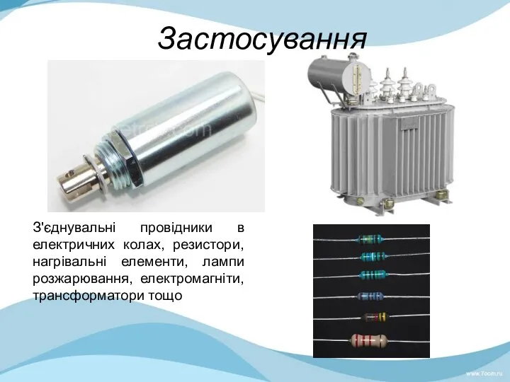 Застосування З'єднувальні провідники в електричних колах, резистори, нагрівальні елементи, лампи розжарювання, електромагніти, трансформатори тощо