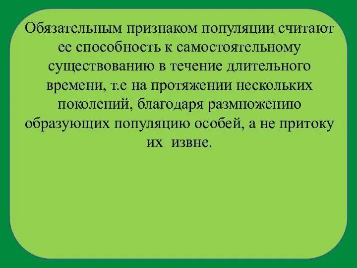 Обязательным признаком популяции считают ее способность к самостоятельному существованию в течение