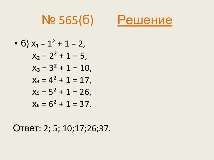 № 565(б) Решение б) х₁ = 1² + 1 = 2,