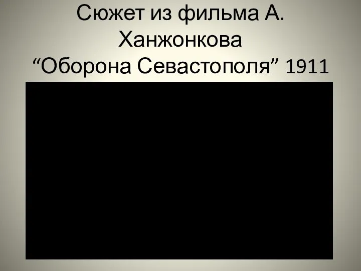 Сюжет из фильма А.Ханжонкова “Оборона Севастополя” 1911 год