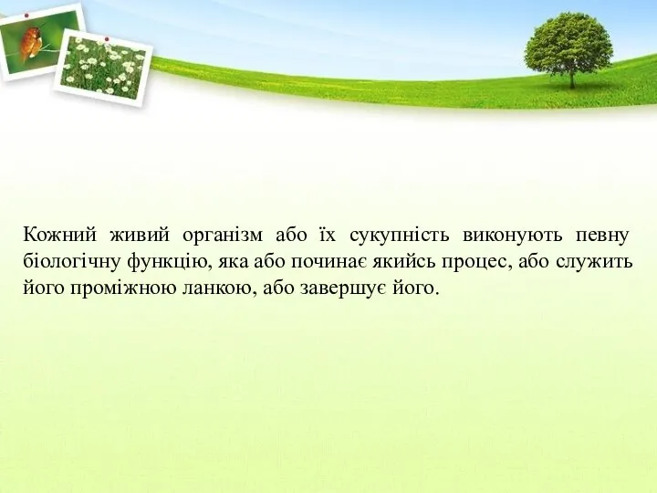 Кожний живий організм або їх сукупність виконують певну біологічну функцію, яка