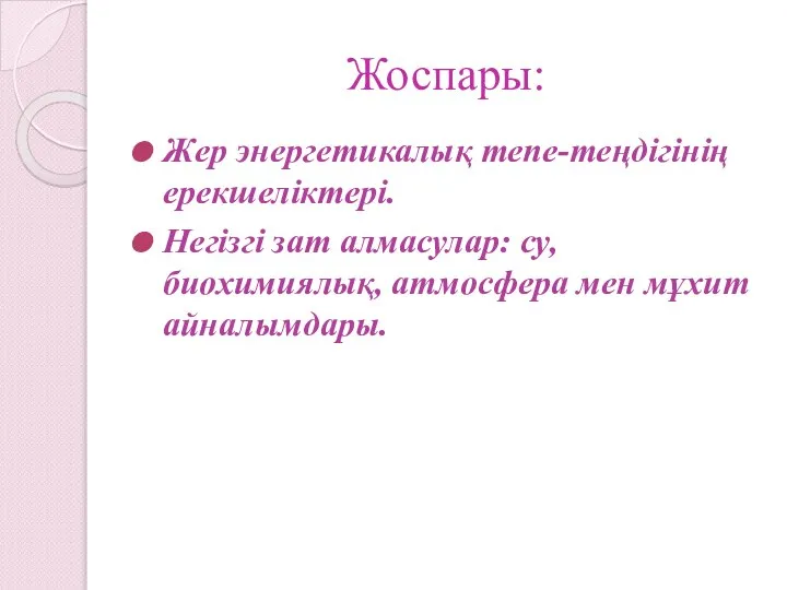 Жоспары: Жер энергетикалық тепе-теңдігінің ерекшеліктері. Негізгі зат алмасулар: су, биохимиялық, атмосфера мен мұхит айналымдары.