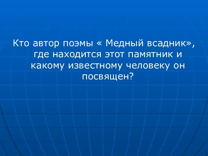 Кто автор поэмы « Медный всадник»,где находится этот памятник и какому известному человеку он посвящен?