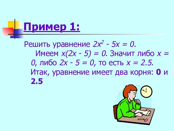 Пример 1: Решить уравнение 2x2 - 5x = 0. Имеем x(2x
