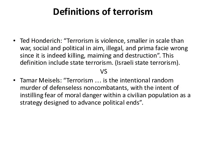 Definitions of terrorism Ted Honderich: “Terrorism is violence, smaller in scale