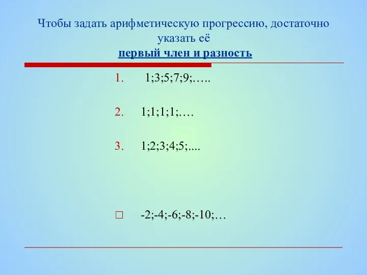 Чтобы задать арифметическую прогрессию, достаточно указать её первый член и разность 1;3;5;7;9;….. 1;1;1;1;…. 1;2;3;4;5;.... -2;-4;-6;-8;-10;…