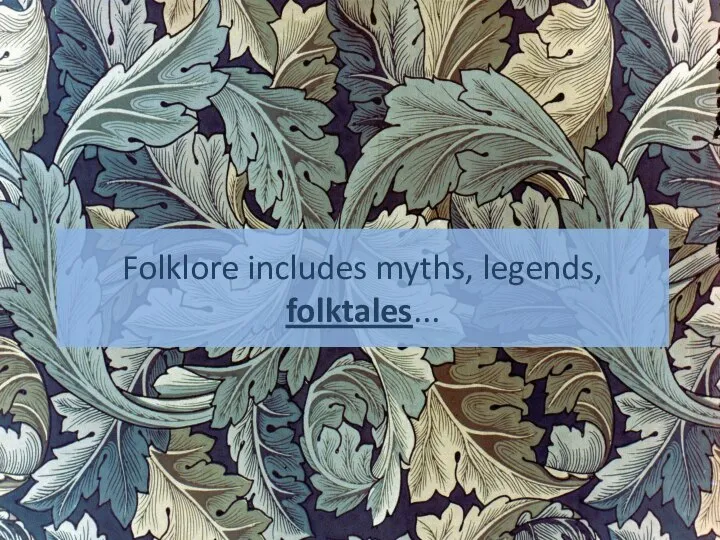 Folklore includes myths, legends, folktales...