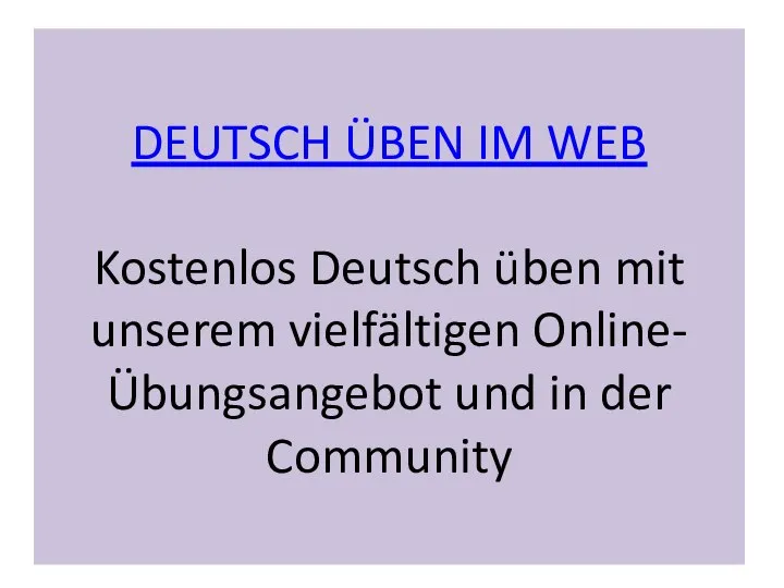 DEUTSCH ÜBEN IM WEB Kostenlos Deutsch üben mit unserem vielfältigen Online-Übungsangebot und in der Community