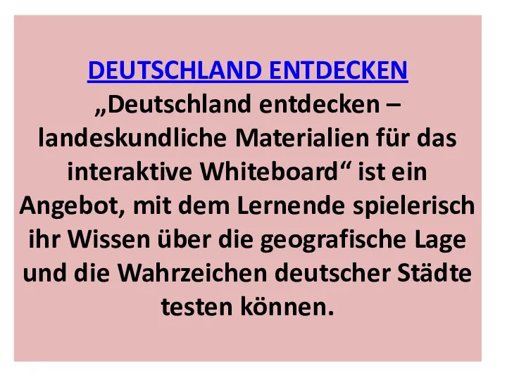 DEUTSCHLAND ENTDECKEN „Deutschland entdecken – landeskundliche Materialien für das interaktive Whiteboard“