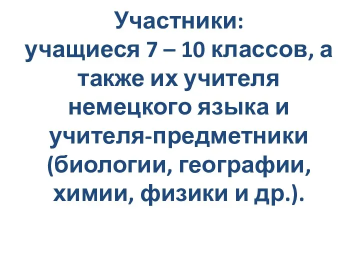 Участники: учащиеся 7 – 10 классов, а также их учителя немецкого