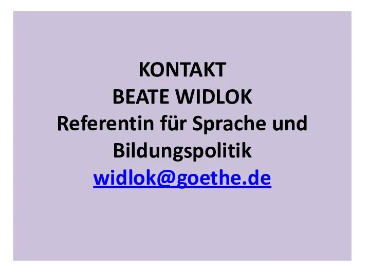 KONTAKT BEATE WIDLOK Referentin für Sprache und Bildungspolitik widlok@goethe.de