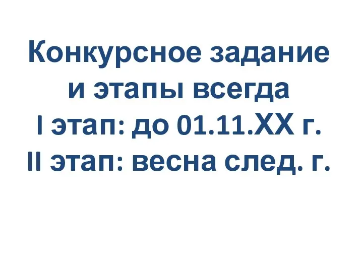 Конкурсное задание и этапы всегда I этап: до 01.11.ХХ г. II этап: весна след. г.