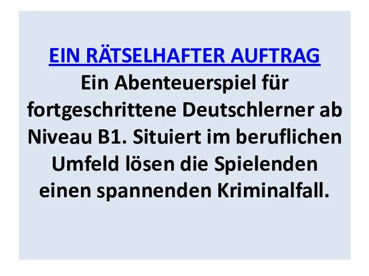 EIN RÄTSELHAFTER AUFTRAG Ein Abenteuerspiel für fortgeschrittene Deutschlerner ab Niveau B1.