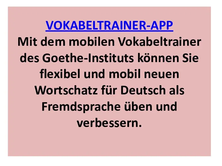 VOKABELTRAINER-APP Mit dem mobilen Vokabeltrainer des Goethe-Instituts können Sie flexibel und