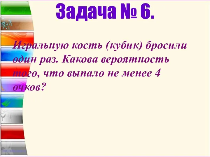 Задача № 6. Игральную кость (кубик) бросили один раз. Какова вероятность