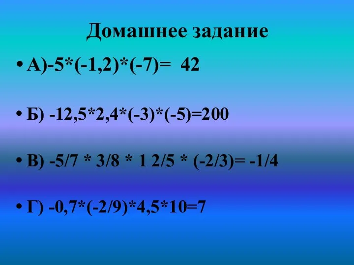 Домашнее задание А)-5*(-1,2)*(-7)= 42 Б) -12,5*2,4*(-3)*(-5)=200 В) -5/7 * 3/8 *