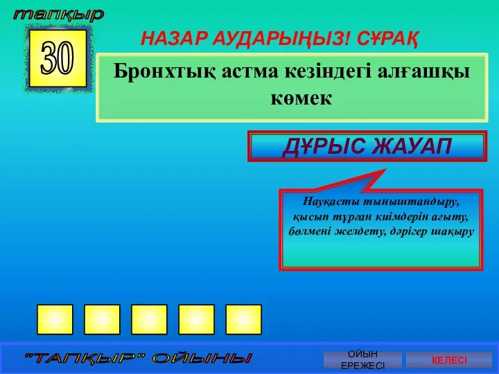 НАЗАР АУДАРЫҢЫЗ! СҰРАҚ Бронхтық астма кезіндегі алғашқы көмек 30 ДҰРЫС ЖАУАП