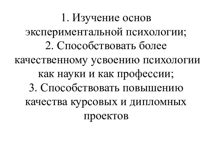 1. Изучение основ экспериментальной психологии; 2. Способствовать более качественному усвоению психологии