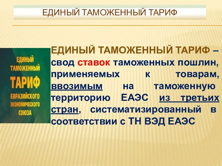 ЕДИНЫЙ ТАМОЖЕННЫЙ ТАРИФ –свод ставок таможенных пошлин, применяемых к товарам, ввозимым